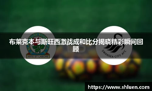 布莱克本与斯旺西激战成和比分揭晓精彩瞬间回顾